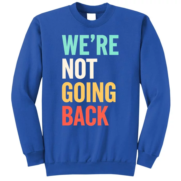 WeRe Not Going Back Support Vote 2024 Cute Gift Tall Sweatshirt