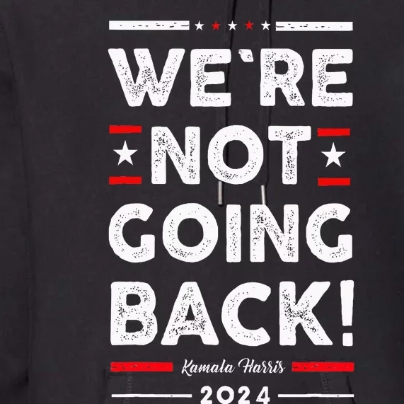 WeRe Not Going Back Vote For Kamala Harris 2024 Premium Hoodie