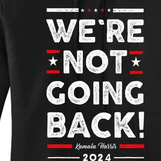 WeRe Not Going Back Vote For Kamala Harris 2024 Women's Pullover Hoodie