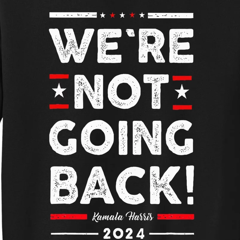 WeRe Not Going Back Vote For Kamala Harris 2024 Tall Sweatshirt