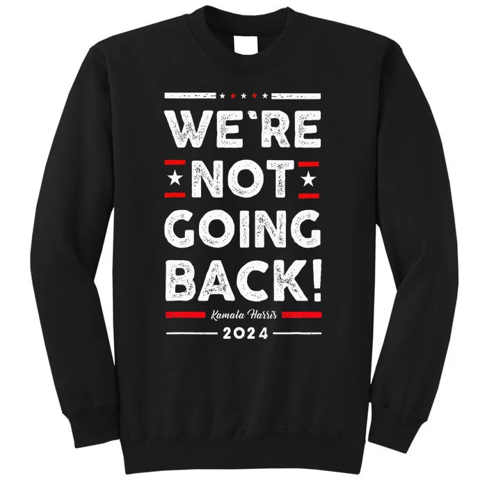 WeRe Not Going Back Vote For Kamala Harris 2024 Tall Sweatshirt