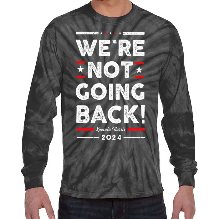 WeRe Not Going Back Vote For Kamala Harris 2024 Tie-Dye Long Sleeve Shirt