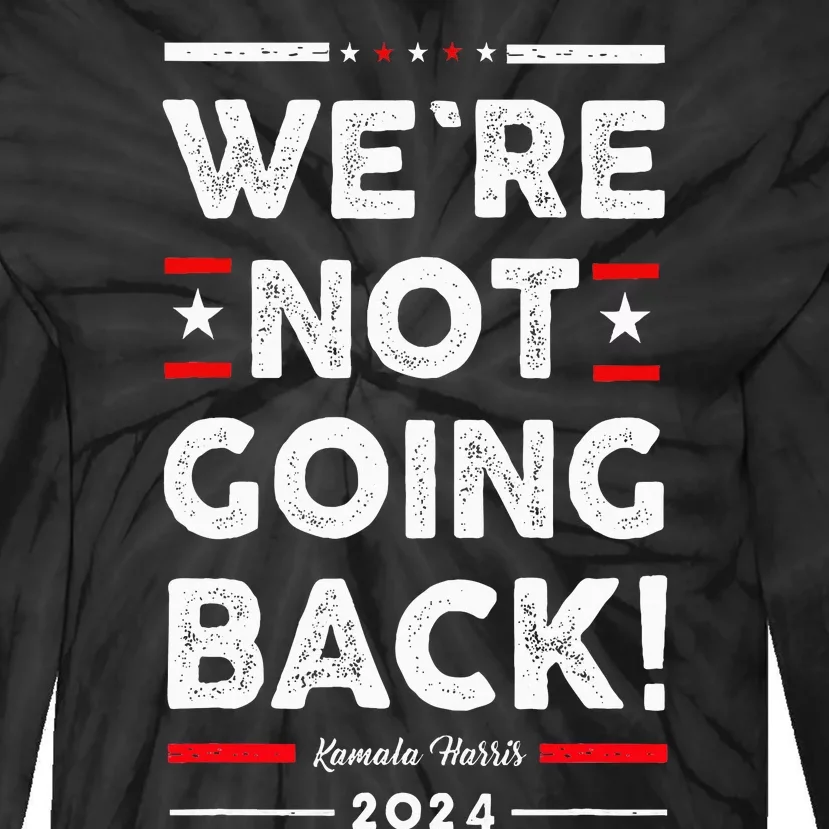 WeRe Not Going Back Vote For Kamala Harris 2024 Tie-Dye Long Sleeve Shirt