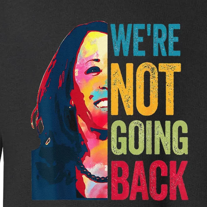 Were Not Going Back Women Feminist 2024 Gift Toddler Sweatshirt