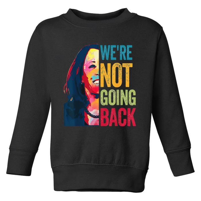 Were Not Going Back Women Feminist 2024 Gift Toddler Sweatshirt