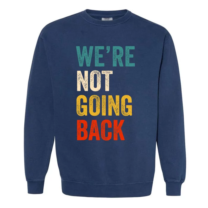 WeRe Not Going Back Vote For 2024 President Kamala Harris Garment-Dyed Sweatshirt