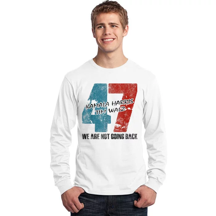 WeRe Not Going Back Harris 2024 Vote For Kamala Harris 47 Tall Long Sleeve T-Shirt