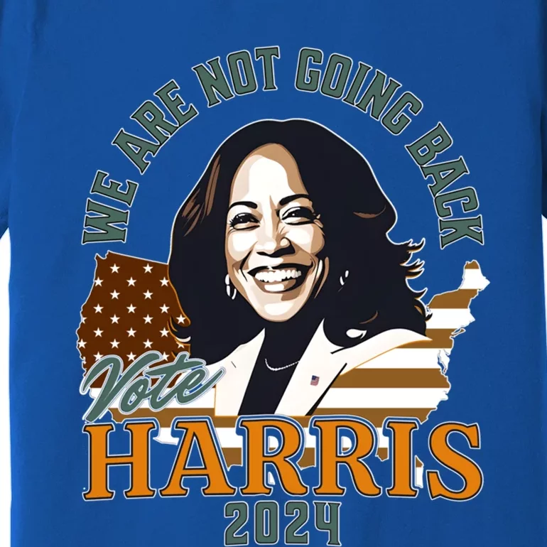 WeRe Not Going Back Vote Harris 2024 Kamala For President Gift Premium T-Shirt