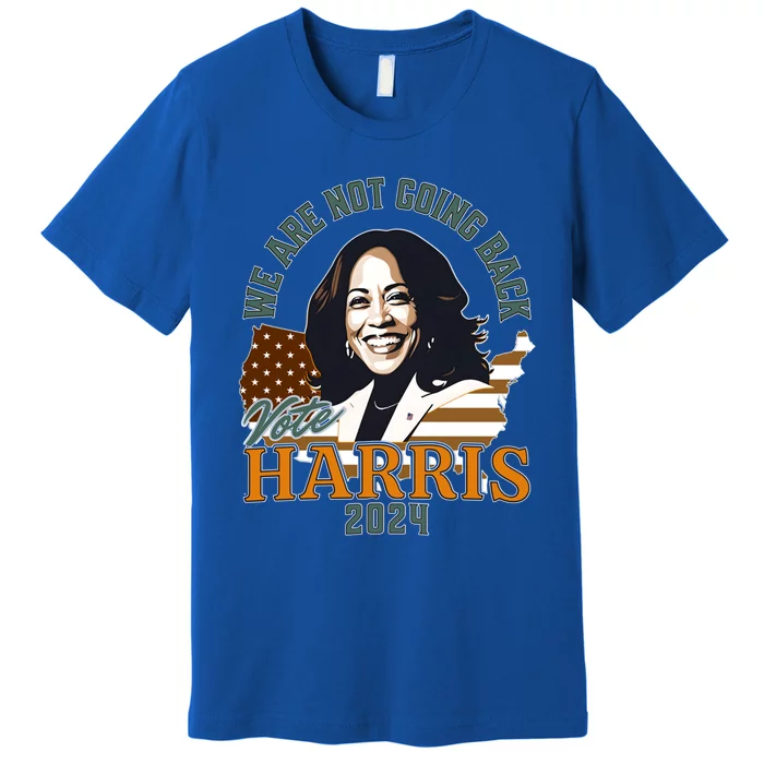 WeRe Not Going Back Vote Harris 2024 Kamala For President Gift Premium T-Shirt