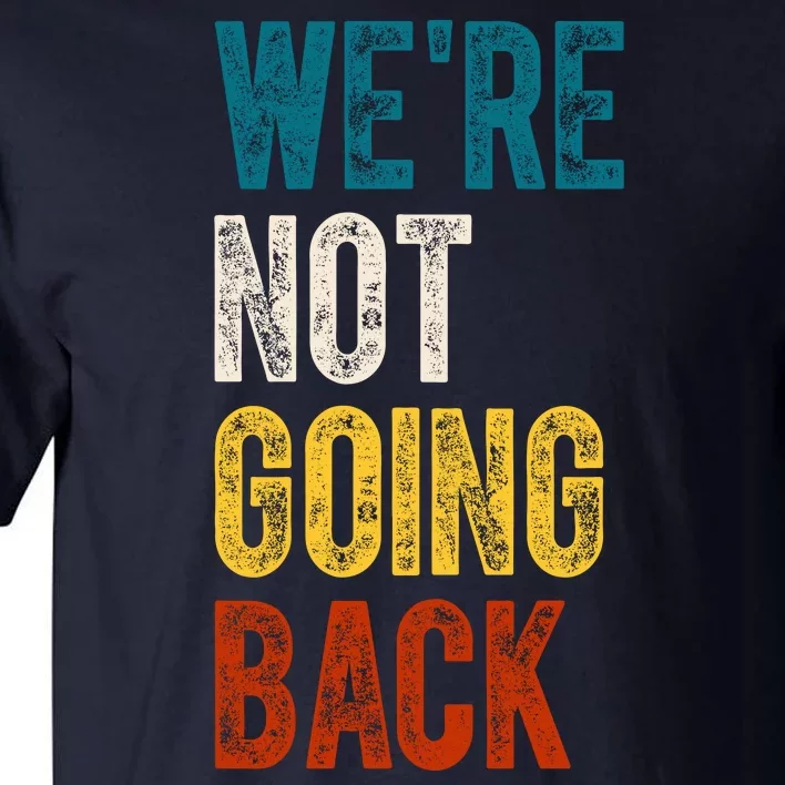 Were Not Going Back Election 2024 Tall T-Shirt