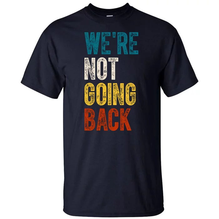 Were Not Going Back Election 2024 Tall T-Shirt