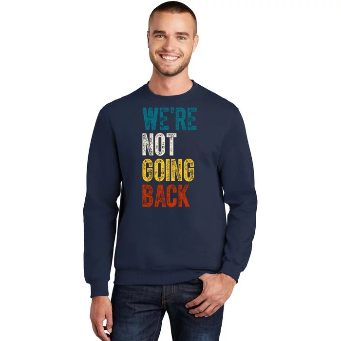 Were Not Going Back Election 2024 Tall Sweatshirt