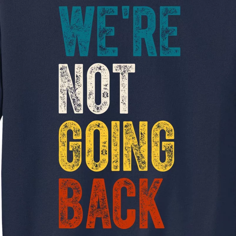 Were Not Going Back Election 2024 Tall Sweatshirt