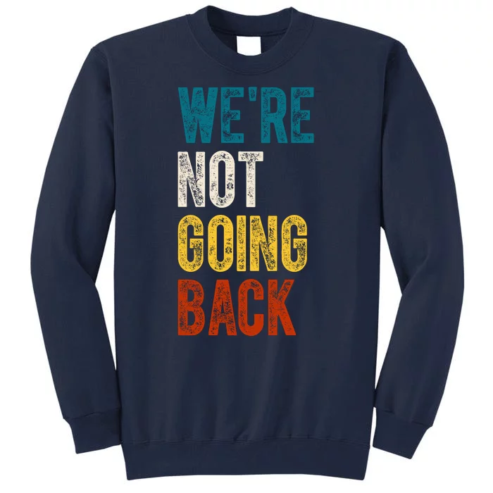 Were Not Going Back Election 2024 Tall Sweatshirt