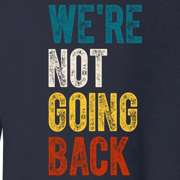 Were Not Going Back Election 2024 Toddler Sweatshirt