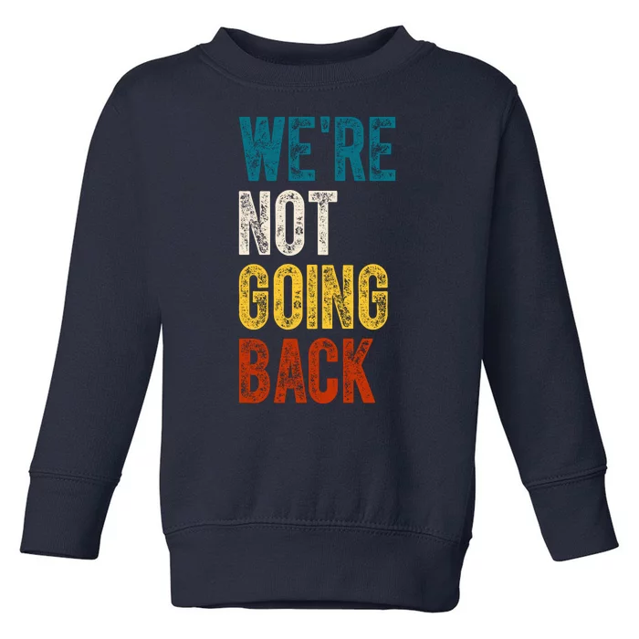 Were Not Going Back Election 2024 Toddler Sweatshirt