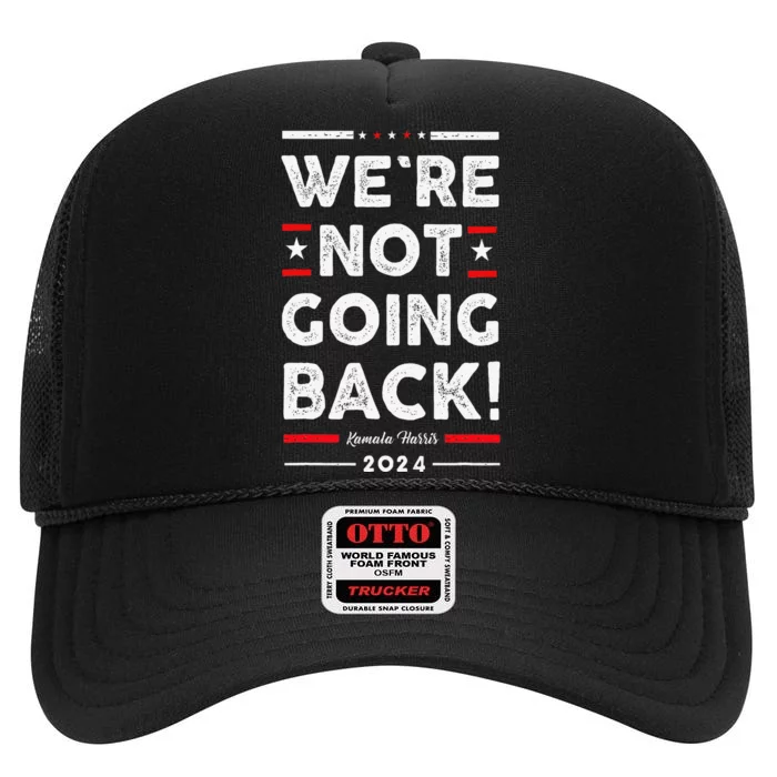 WeRe Not Going Back Vote For Kamala Harris 2024 High Crown Mesh Trucker Hat