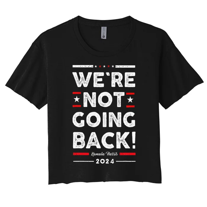 WeRe Not Going Back Vote For Kamala Harris 2024 Women's Crop Top Tee