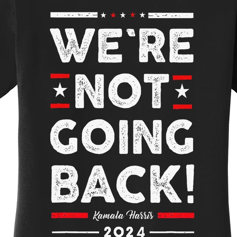 WeRe Not Going Back Vote For Kamala Harris 2024 Women's T-Shirt