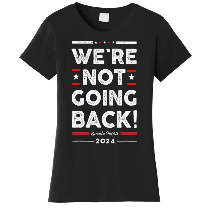 WeRe Not Going Back Vote For Kamala Harris 2024 Women's T-Shirt