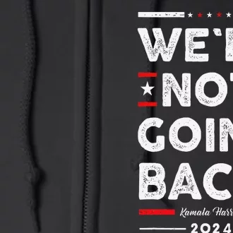 WeRe Not Going Back Vote For Kamala Harris 2024 Full Zip Hoodie