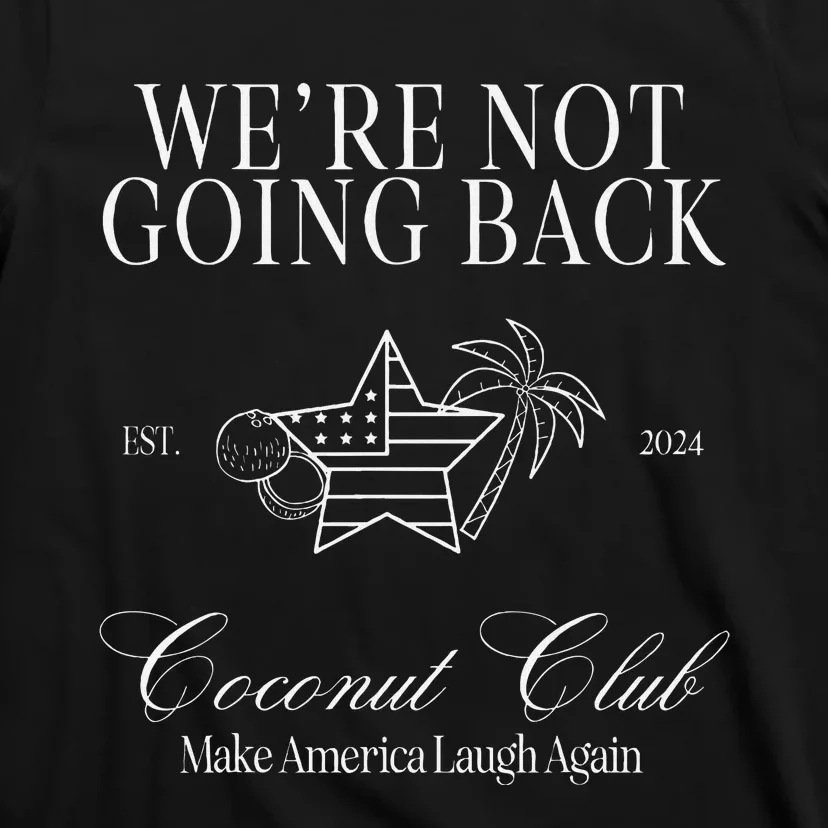 WeRe Not Going Back Make America Laugh Again Coconut Brat T-Shirt