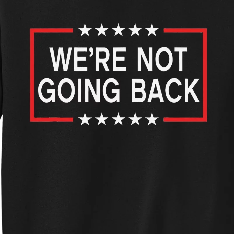 WeRe Not Going Back Funny Slogan Tall Sweatshirt