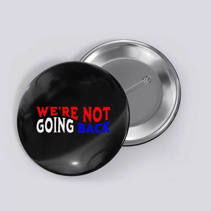 WeRe Not Going Back Democracy Election Vote Button