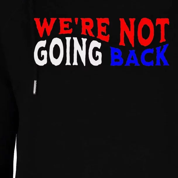 WeRe Not Going Back Democracy Election Vote Womens Funnel Neck Pullover Hood