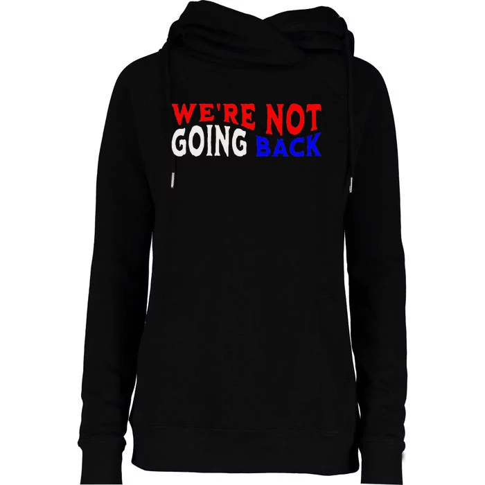 WeRe Not Going Back Democracy Election Vote Womens Funnel Neck Pullover Hood