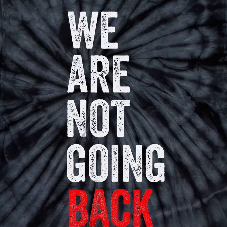 WeRe Not Going Back Funny Slogan Election Tie-Dye T-Shirt