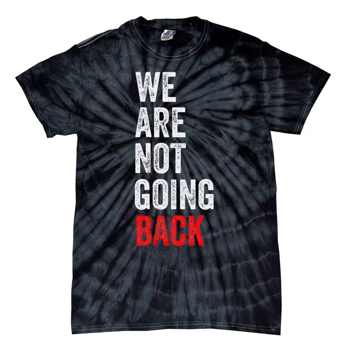 WeRe Not Going Back Funny Slogan Election Tie-Dye T-Shirt