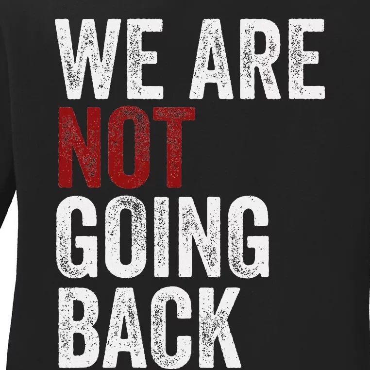 WeRe Not Going Back Funny Usa Campaign Humor Meme Ladies Long Sleeve Shirt