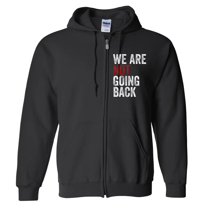 WeRe Not Going Back Funny Usa Campaign Humor Meme Full Zip Hoodie