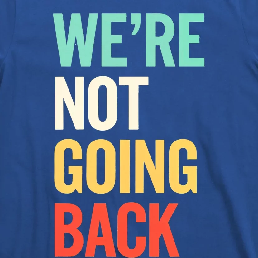 Were Not Going Back Vote Election Support 2024 Gift T-Shirt