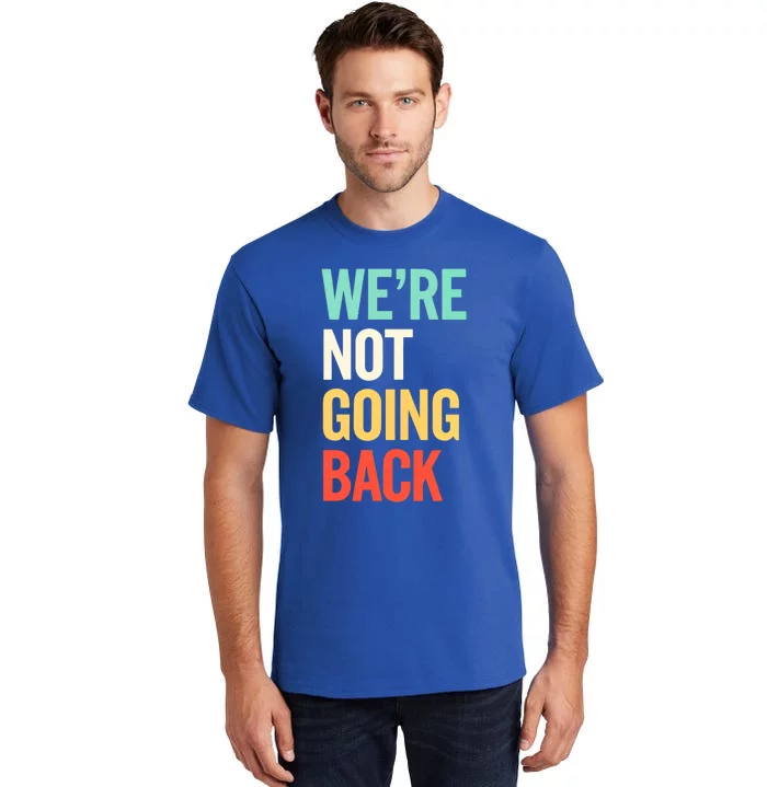 Were Not Going Back Vote Election Support 2024 Gift Tall T-Shirt