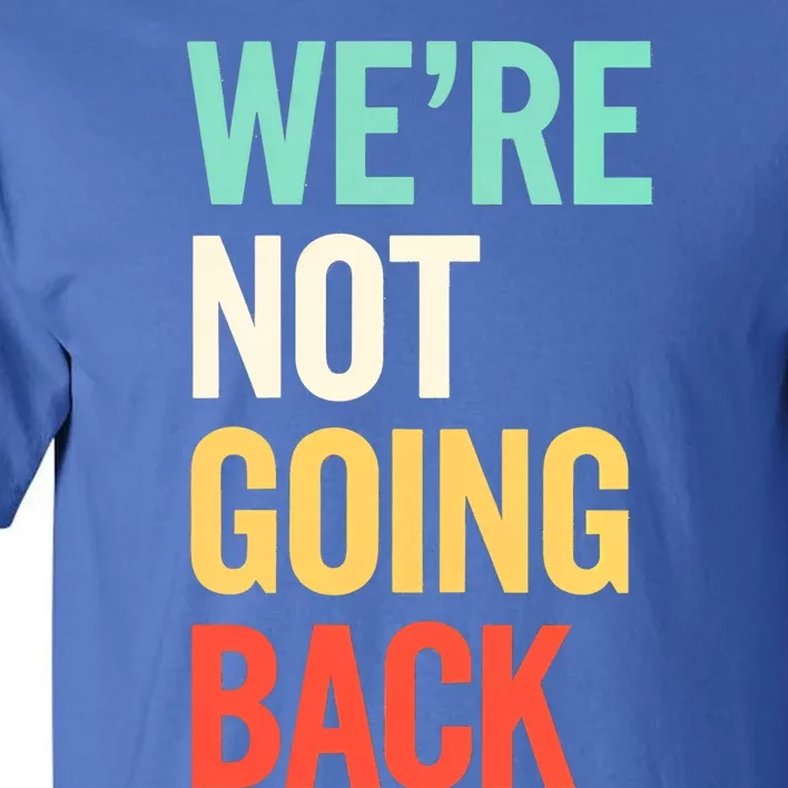 Were Not Going Back Vote Election Support 2024 Gift Tall T-Shirt