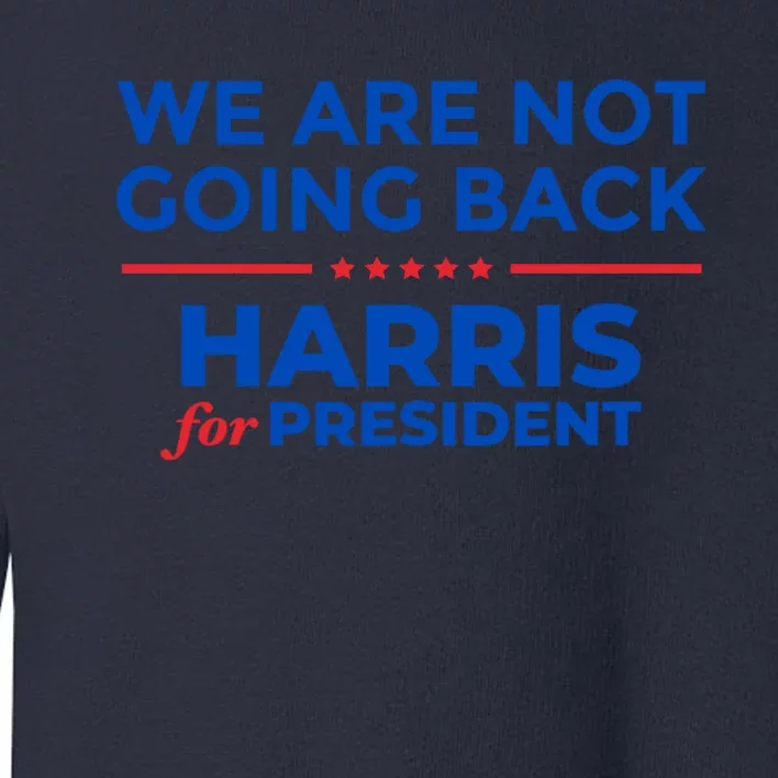 WeRe Not Going Back Kamala Harris For President 2024 Toddler Sweatshirt