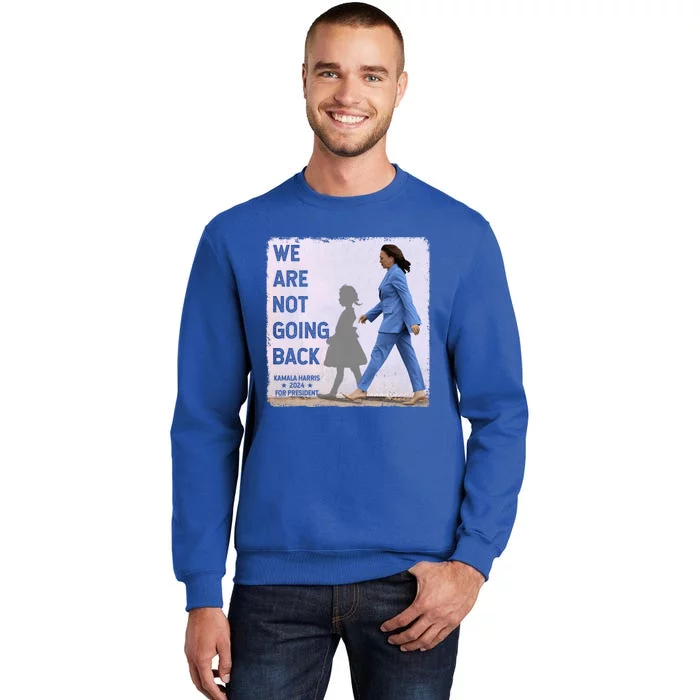 WeRe Not Going Back Kamala Harris Vote Usa President 2024 Gift Tall Sweatshirt