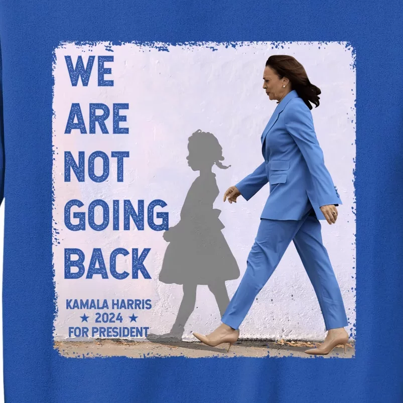 WeRe Not Going Back Kamala Harris Vote Usa President 2024 Gift Tall Sweatshirt