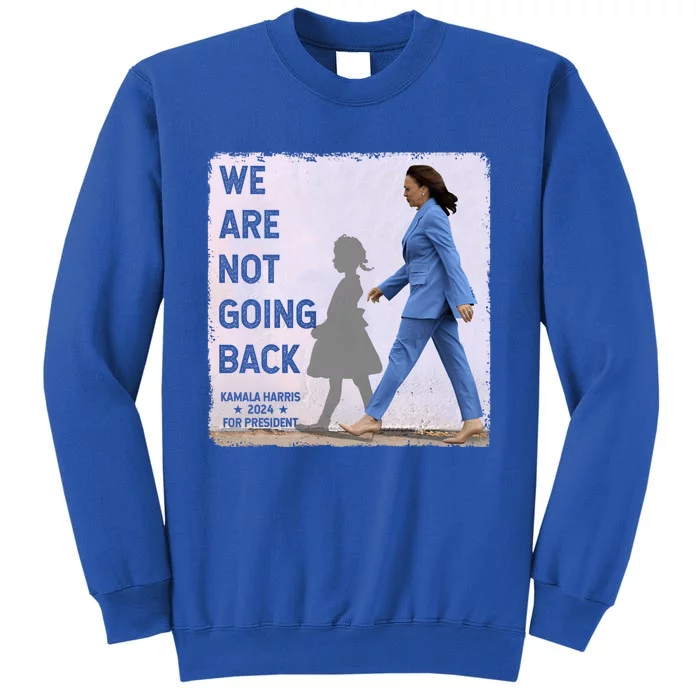 WeRe Not Going Back Kamala Harris Vote Usa President 2024 Gift Tall Sweatshirt