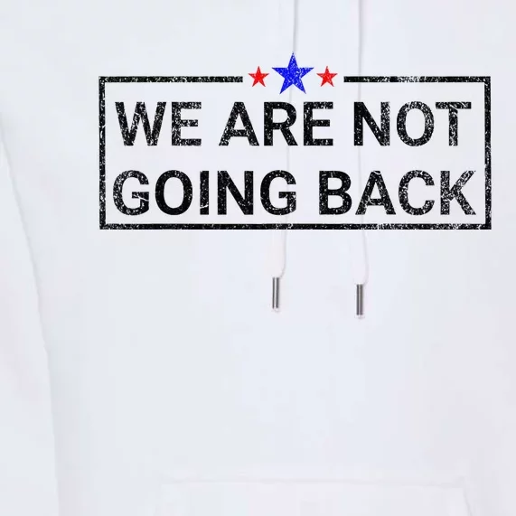 WeRe Not Going Back Kamala Harris 2024 Premium Hoodie