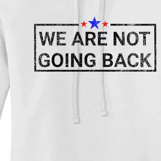 WeRe Not Going Back Kamala Harris 2024 Women's Pullover Hoodie