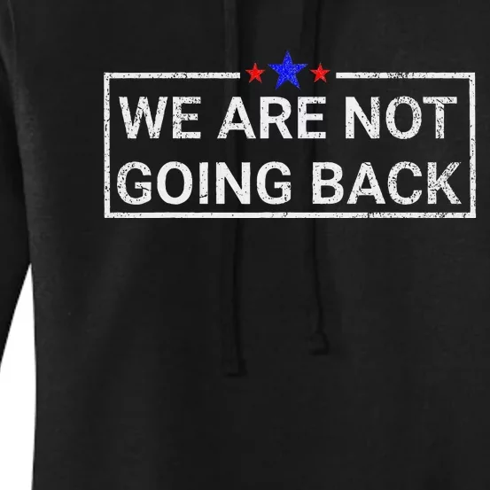 WeRe Not Going Back Kamala Harris 2024 Women's Pullover Hoodie