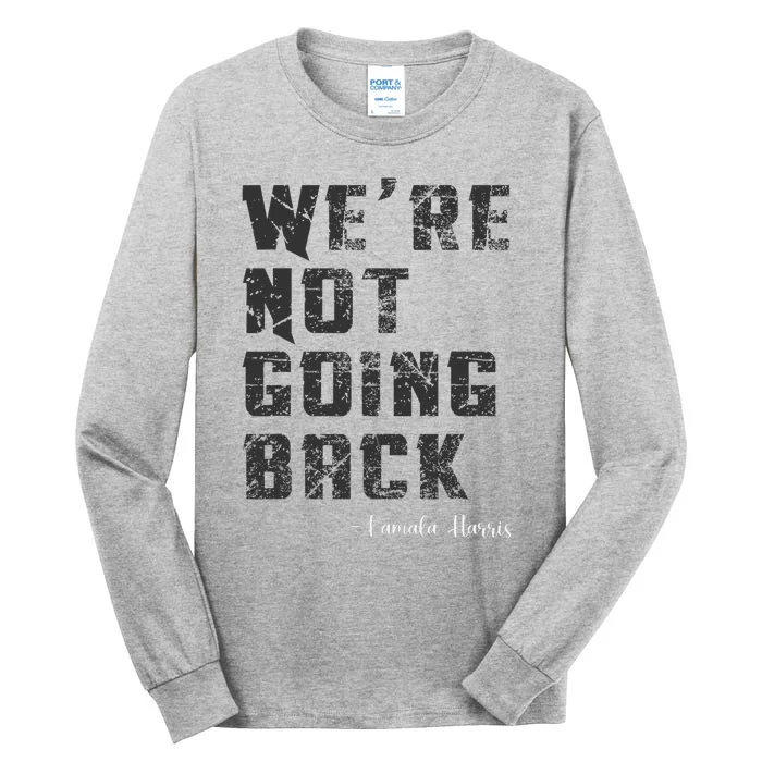 WeRe Not Going Back Slogan Vintage Distressed 2024 Kamala Tall Long Sleeve T-Shirt