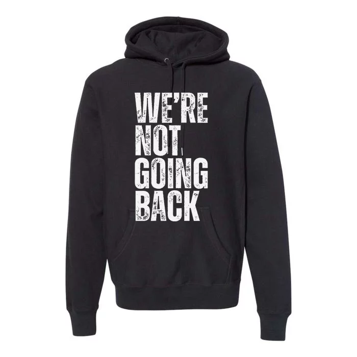 WeRe Not Going Back Slogan Vintage Distressed Voting Premium Hoodie