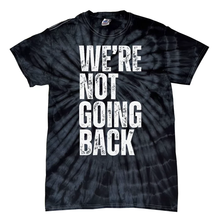 WeRe Not Going Back Slogan Vintage Distressed Voting Tie-Dye T-Shirt