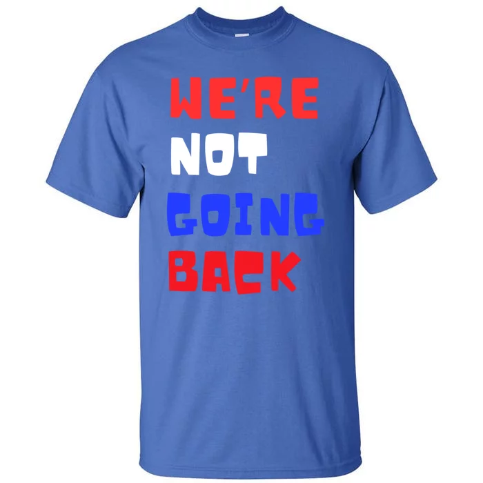 WeRe Not Going Back Vote 2024 President Kamala Harris Cool Gift Tall T-Shirt