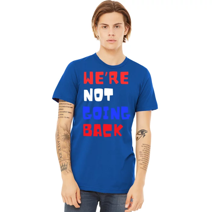 WeRe Not Going Back Vote 2024 President Kamala Harris Cool Gift Premium T-Shirt