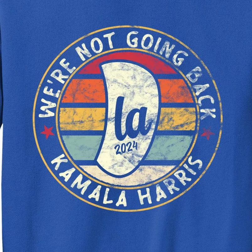 WeRe Not Going Back Vote For 2024 President Comma La Harris Great Gift Tall Sweatshirt